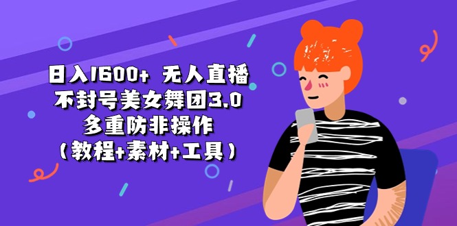 无人直播不封号美女舞团3.0 多重防非操作（教程+素材+工具）