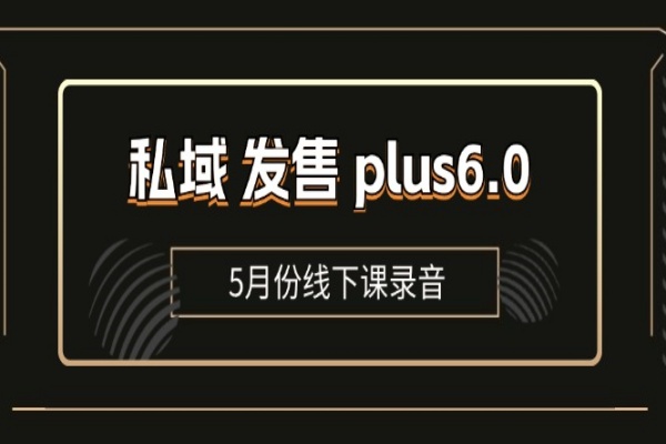 私域 发售 plus6.0【5月份线下课录音】/全域套装 sop流程包，社群发售工具套装模型