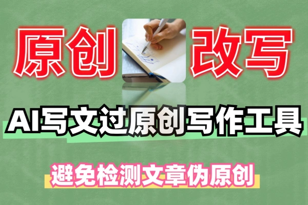 AI写文过原创修改模拟智能写作工具避免检测文章伪原创纯自媒体免费软件工具