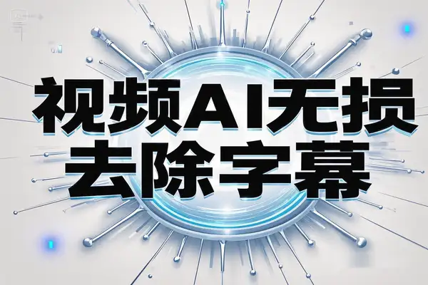 最佳视频AI去水印软件推荐：无损去除硬字幕，支持批量处理！【专属】