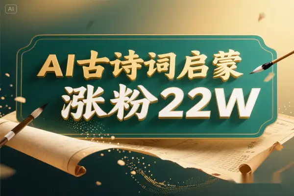 AI 制作古诗词启蒙视频2 个月涨粉 22W 【专属】