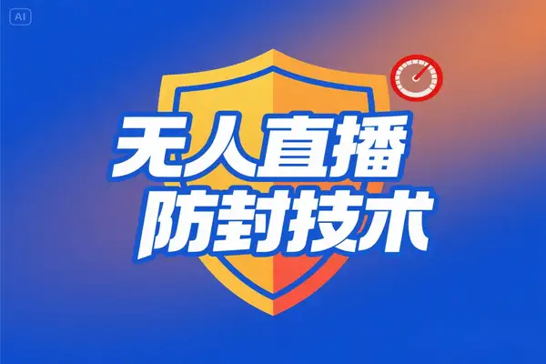 无人直播非实时防封技术2025 年 5 月更新版：合规运营指南与风险防控策略