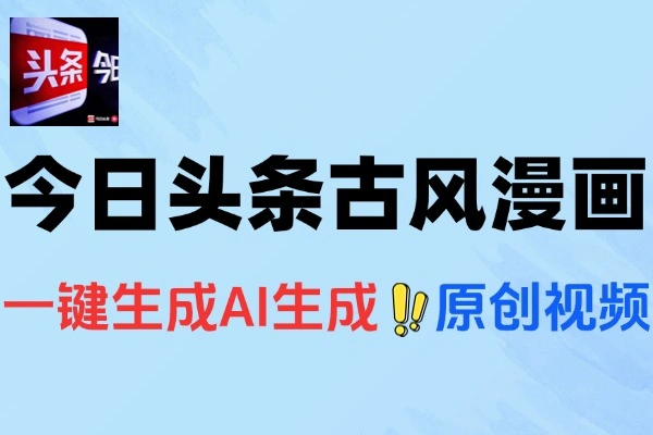 今日头条AI做古风漫画不拍摄不露脸