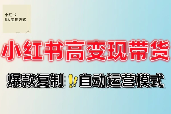 小红书高变现带货爆款复制自动化运营双引擎模式