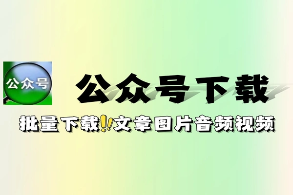 公众号文章图片音频视频一键批量下载！无需证书免费软件工具