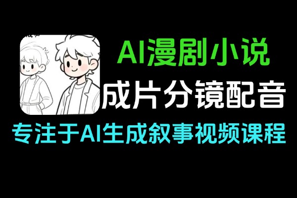 AI漫剧制作教程_小说推文视频生成_AI短剧分镜配音全流程实战