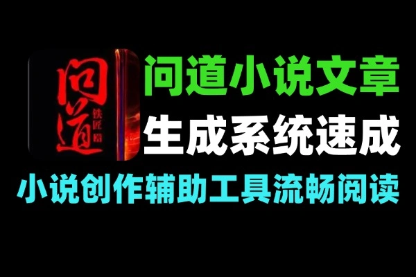 问道小说文章生成系统_AI小说创作辅助工具_一键生成多题材内容【软件+教程】
