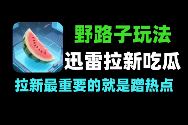 野路子流量变现：迅雷拉新吃瓜热点玩法实操拆解