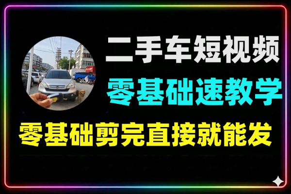 零基础二手车短视频剪辑教程：手机实战与丝滑运镜技巧