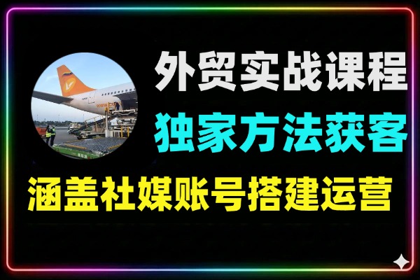 外贸新模式实战课程账号搭建截流技术AI矩阵独家方法实现自动化获客