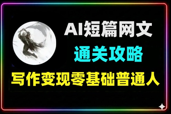 AI短篇网文变现：零基础秒过稿保姆级教程，AI写作+投稿攻略