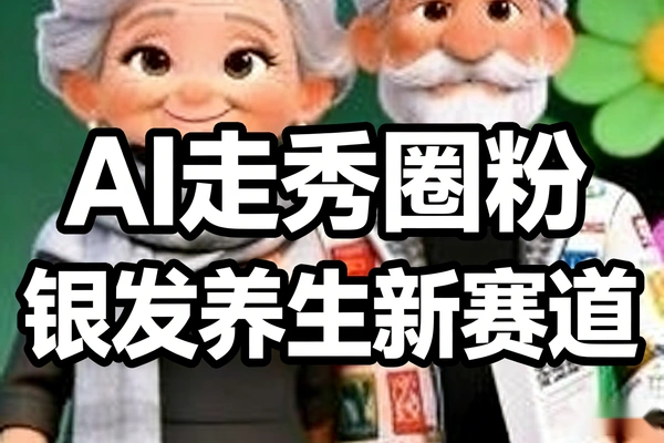 银发经济AI走秀赛道:2026蓝海新玩法,0基础小白实操圈粉百万