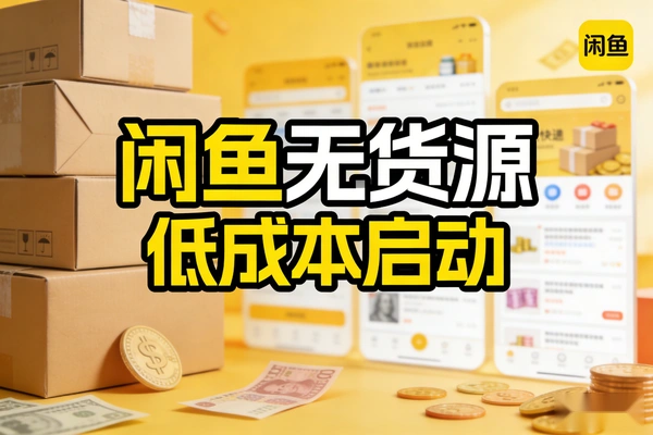 闲鱼无货源电商新手入门：低成本副业启动指南 | 附SOP教程+选品库