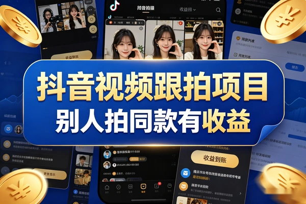 抖音跟拍项目：零门槛套模板赚收益，老号新号当天见效