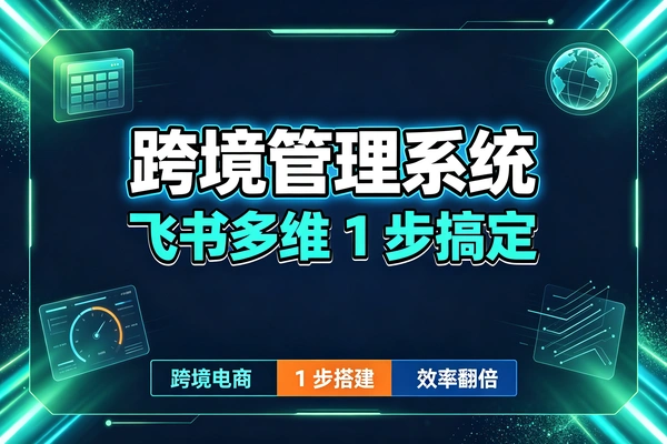 飞书多维表格跨境电商管理系统-七节实战课搭建-替代ERP零成本数据化管理