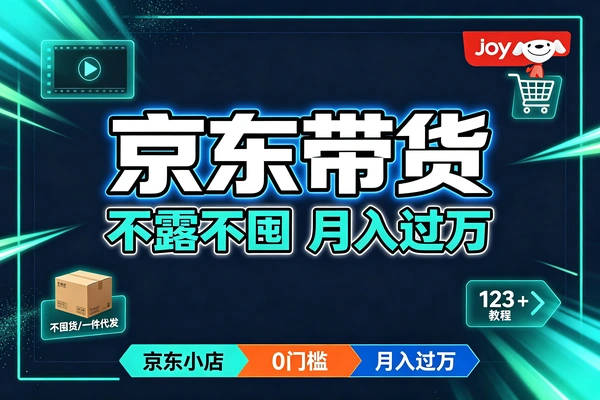 京东短视频带货全教程-不露脸不直播不囤货-十节课从零到一跑通变现赚佣金