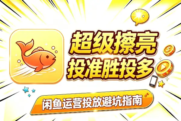 闲鱼超级擦亮：投准比投多更重要