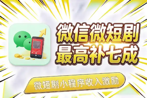 微信撒钱：微短剧小程序最高拿70%收入激励